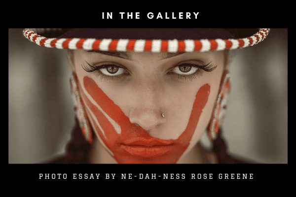 In the Gallery: Photo Essay by Ne-Dah-Ness Rose Greene