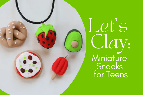 Let’s Clay: Miniature Snacks for Teens